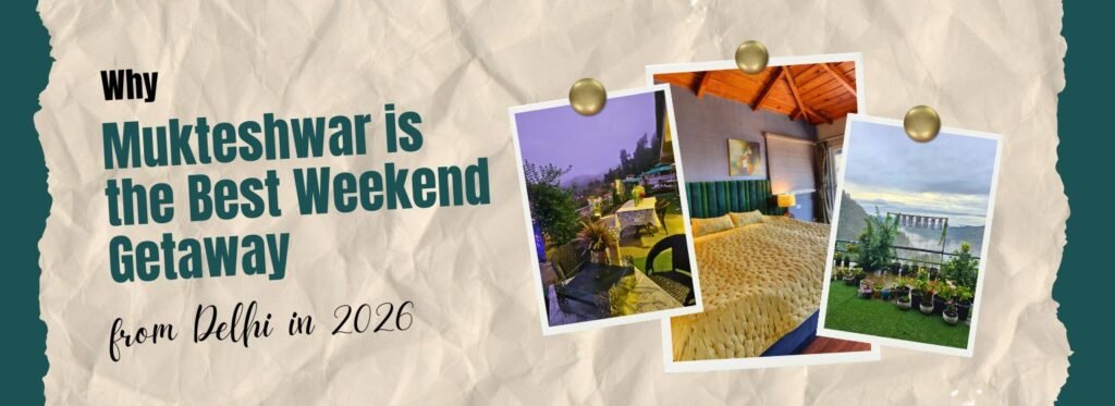 Why Mukteshwar is the Best Weekend Getaway from Delhi in 2026